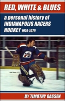 Red, White & Blues: A Personal History of Indianapolis Racers Hockey 1974-1979 артикул 2109d.