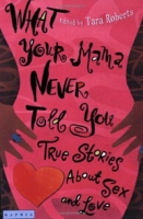 What Your Mama Never Told You: True Stories About Sex and Love артикул 2240d.